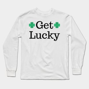 Get Lucky. St Patricks Day Shamrock Design. Get the Luck of the Irish this year. Long Sleeve T-Shirt